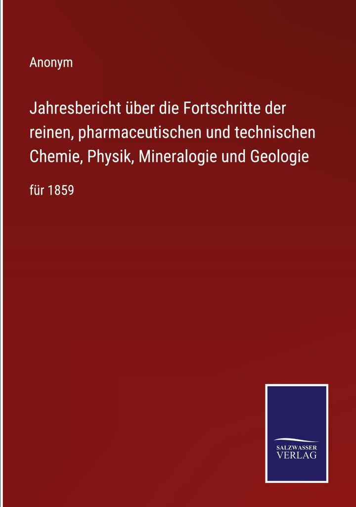 Jahresbericht über die Fortschritte der reinen, pharmaceutischen und technischen Chemie, Physik, Mineralogie und Geologie