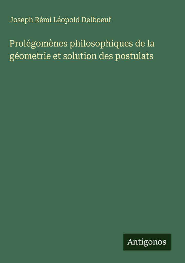 Philosophische Prolegomena der Geometrie und Lösung der Postulate