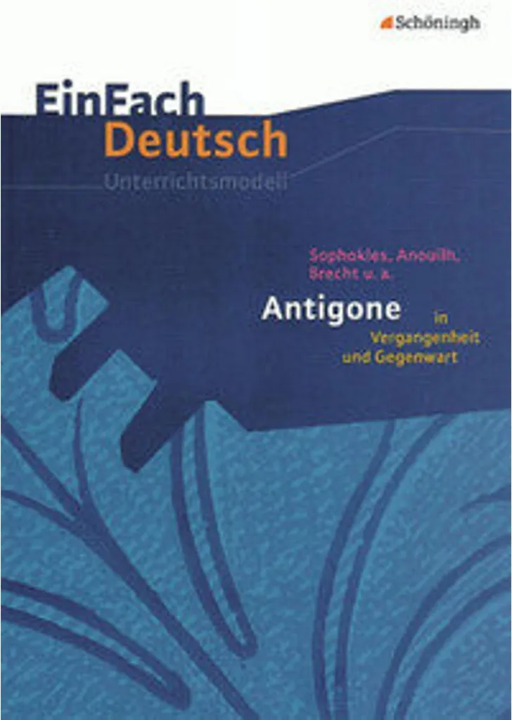 Antigone en Vergangenheit und Gegenwart EinFach Deutsch Unterrichtsmodelle