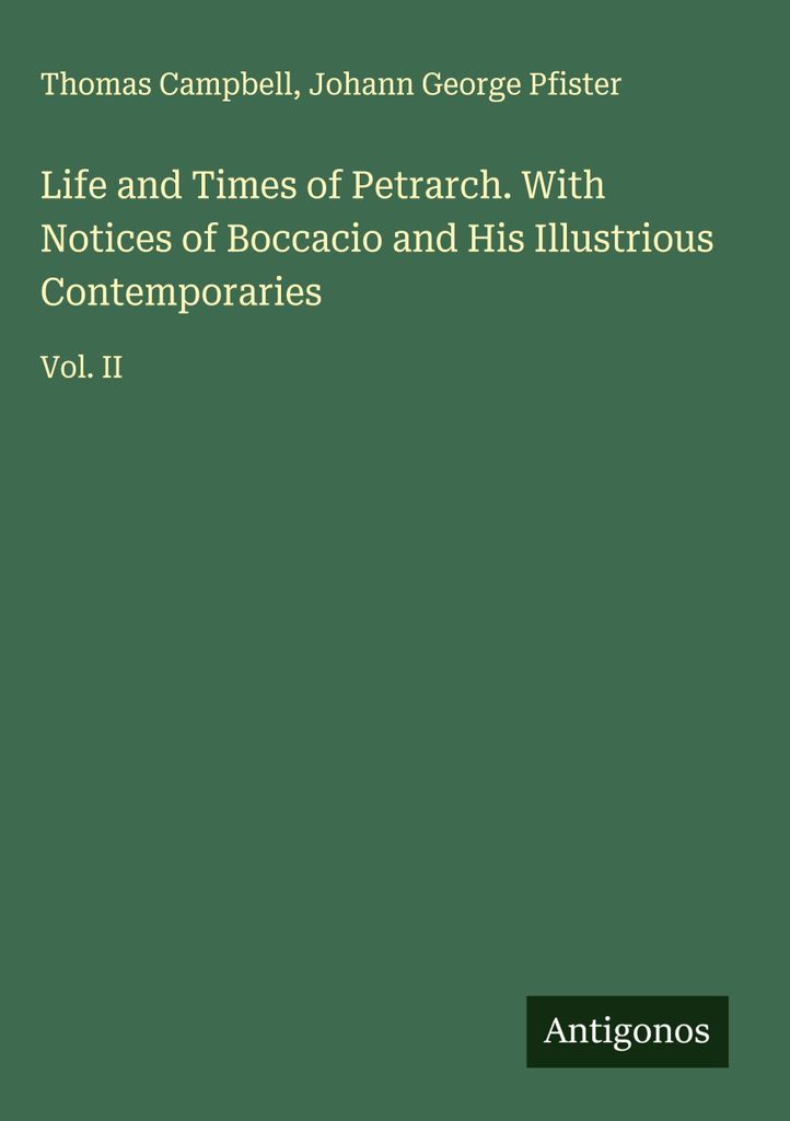 Leben und Zeiten des Petrarca. Mit Notizen von Boccacio und seinen illustren Zeitgenossen