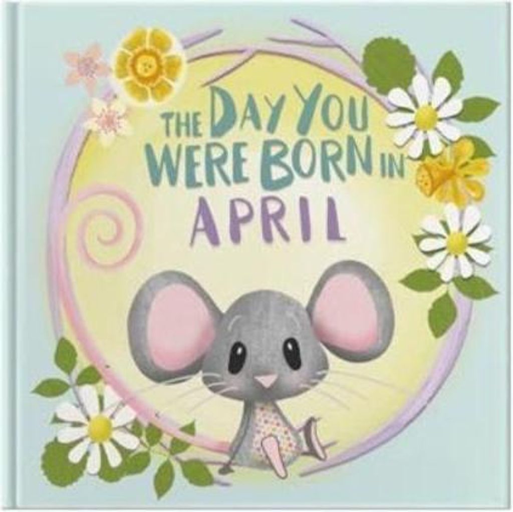 The Day You Were Born In April. . .