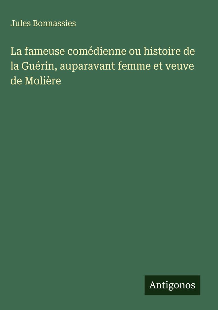 Die berühmte Komödiantin oder Geschichte der Guerin, früher Ehefrau und Witwe von Molière