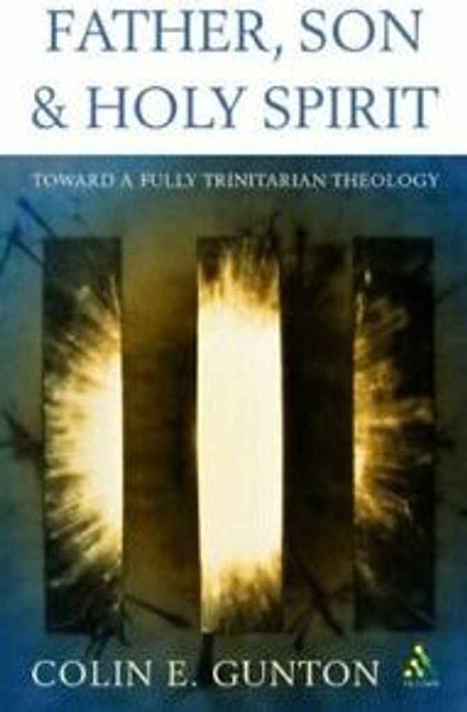 Father, Son and Spirit: Essays Toward a Fully T. Gunton, E..