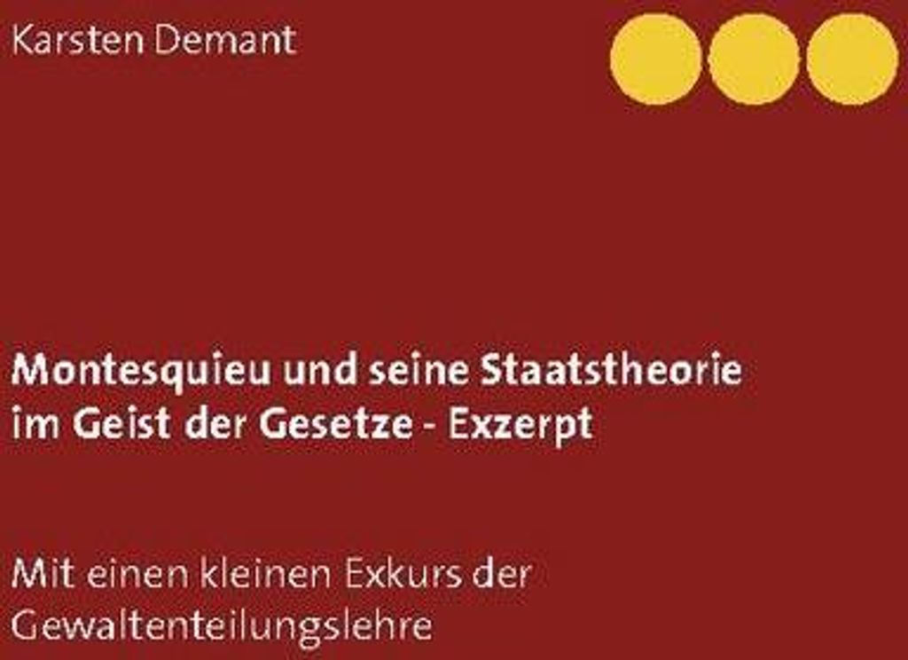 Montesquieu und seine Staatstheorie im Geist der Gesetze - Exzerpt
