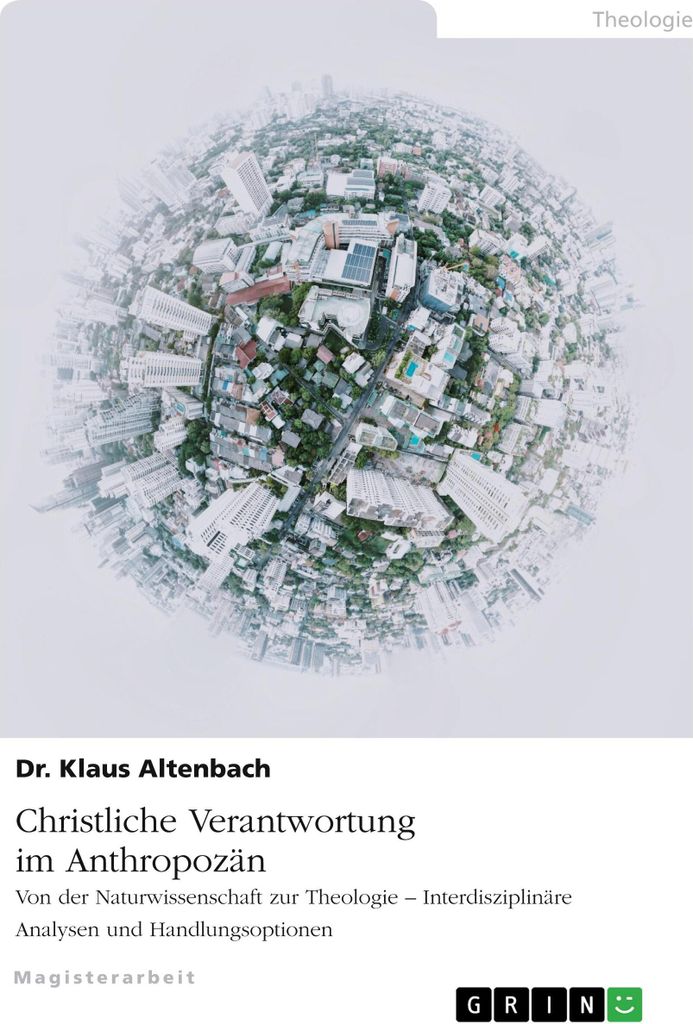 Christliche Verantwortung im Anthropozän. Von der Naturwissenschaft zur Theologie - Interdisziplinäre Analysen und Handlungsoptionen