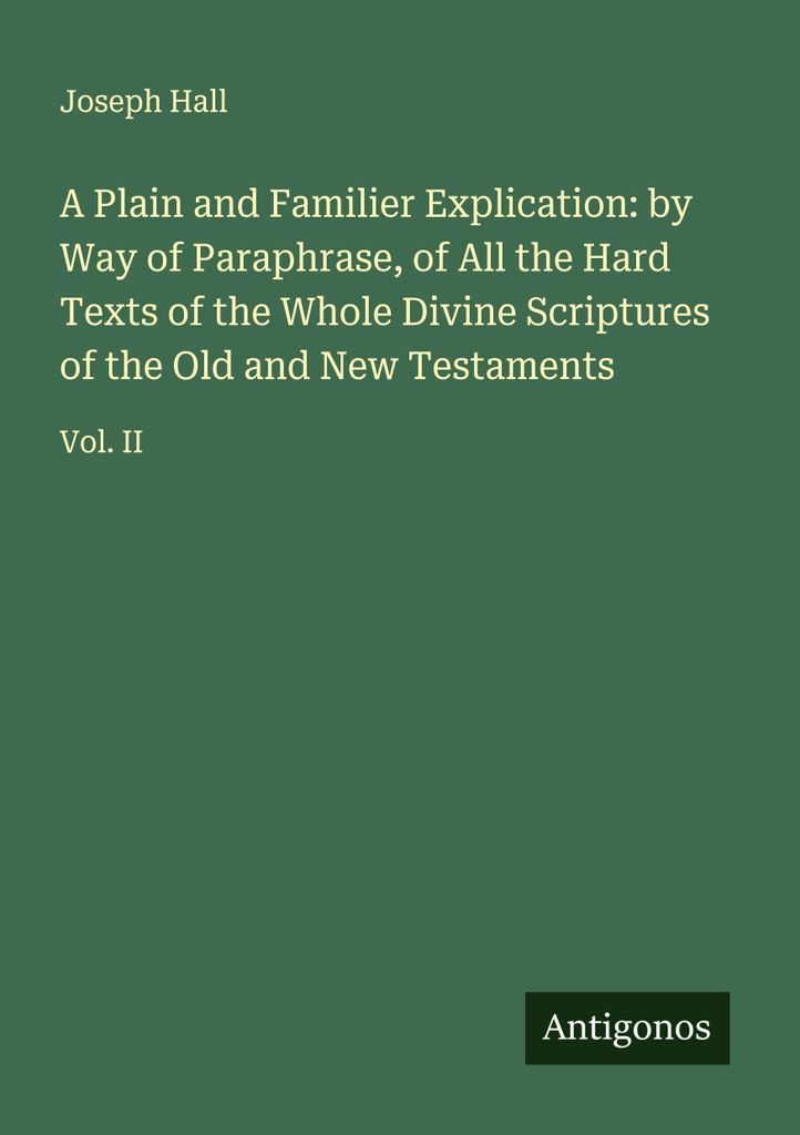 Eine einfache und familiäre Erklärung: durch Paraphrase aller schwierigen Texte der gesamten göttlichen Schriften des Alten und Neuen Testaments