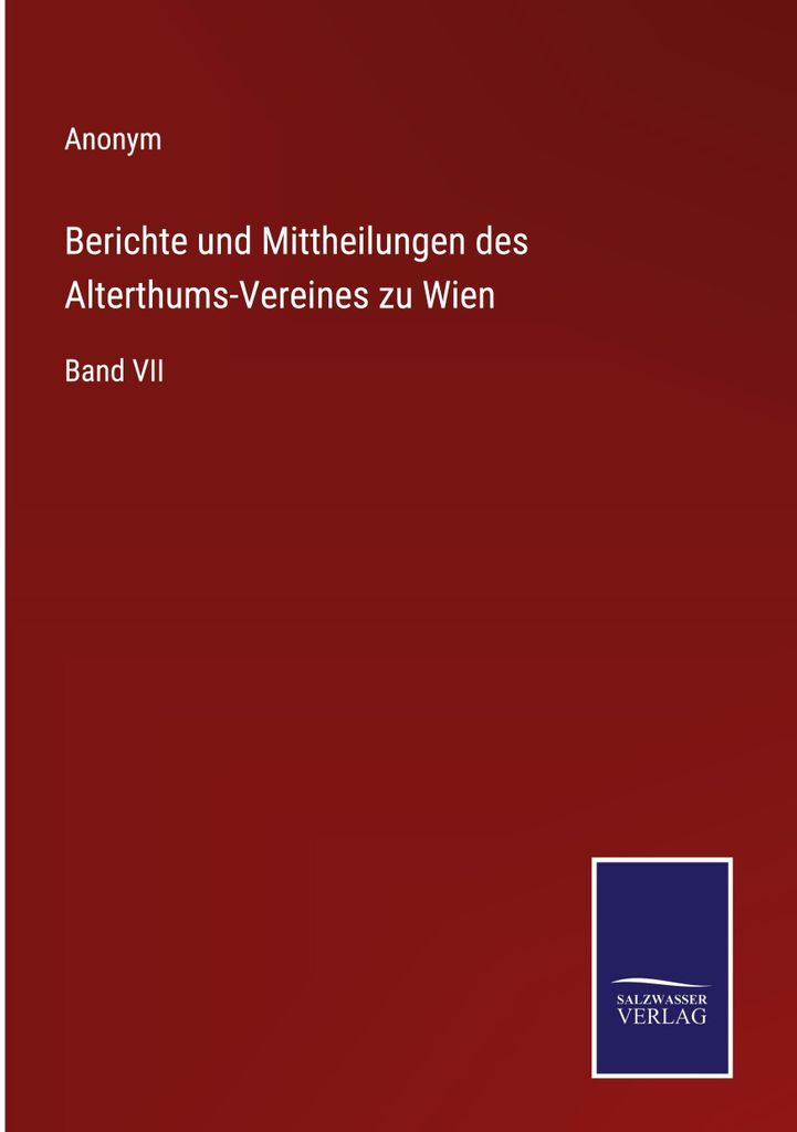 Berichte und Mittheilungen des Alterthums-Vereines zu Wien