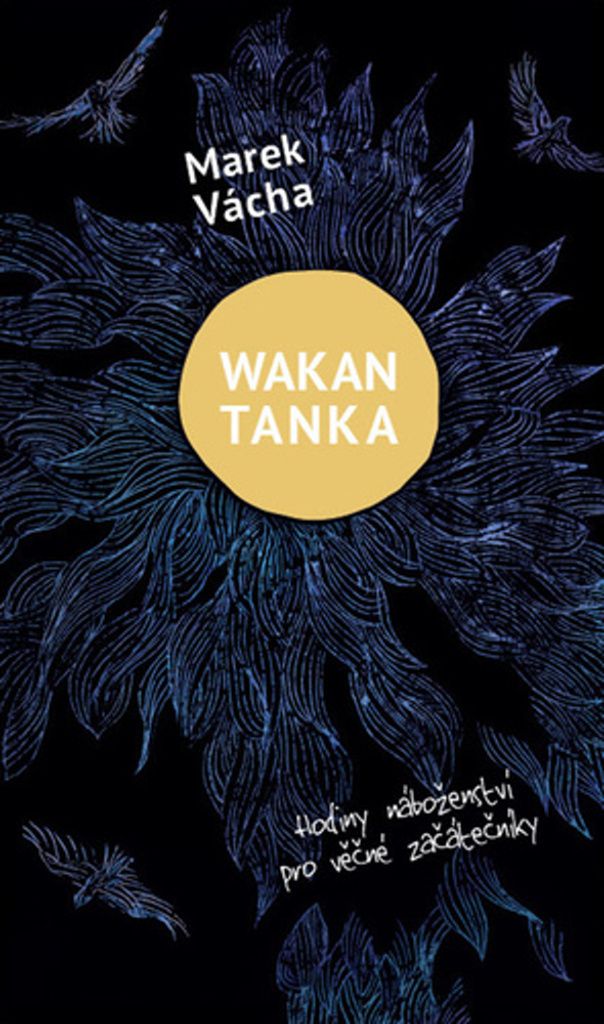 Wakan Tanka : hodiny náboženství pro věčné začátečníky | Marek Orko Vácha