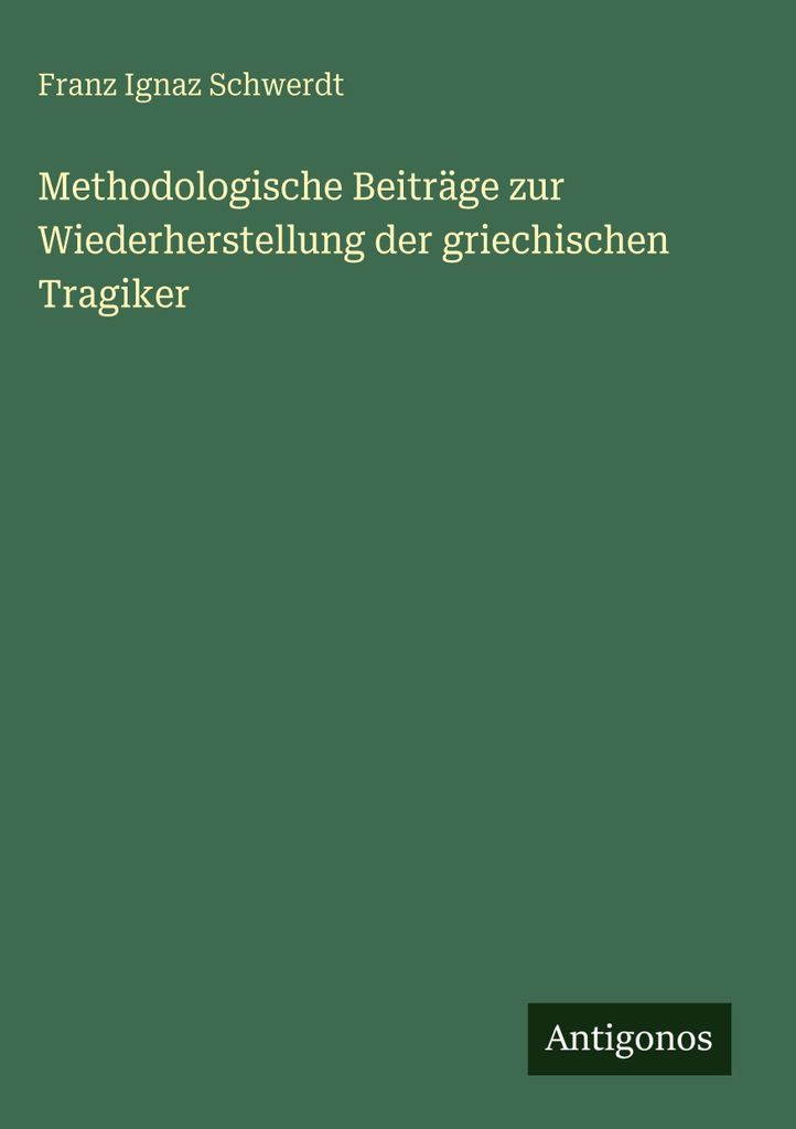 Methodologische Beiträge zur Wiederherstellung der griechischen Tragiker
