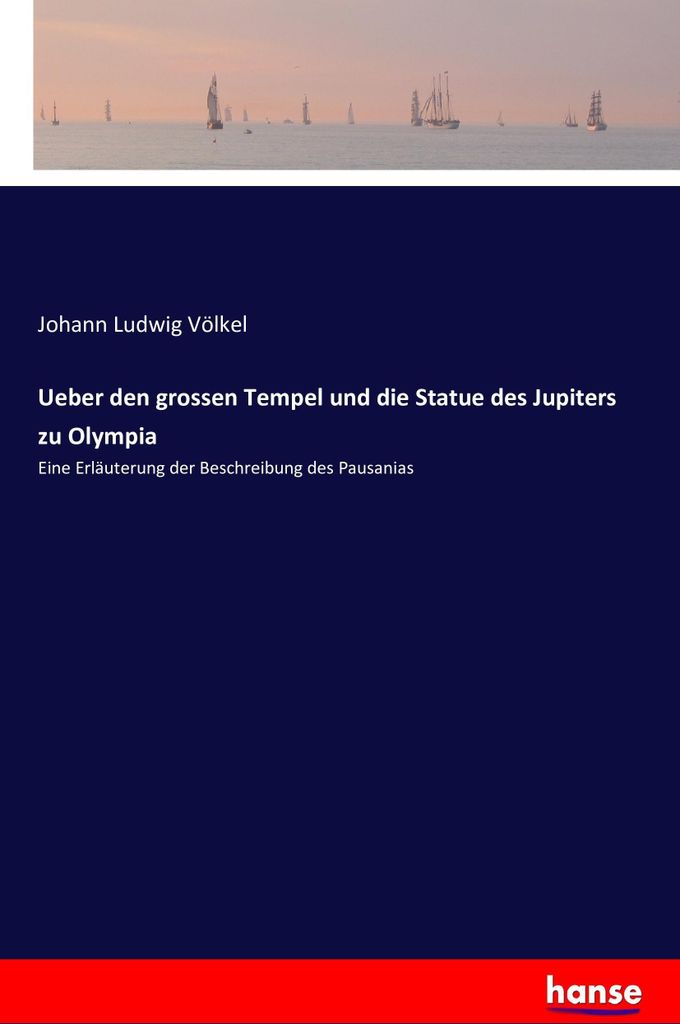 Ueber den grossen Tempel und die Statue des Jupiters zu Olympia