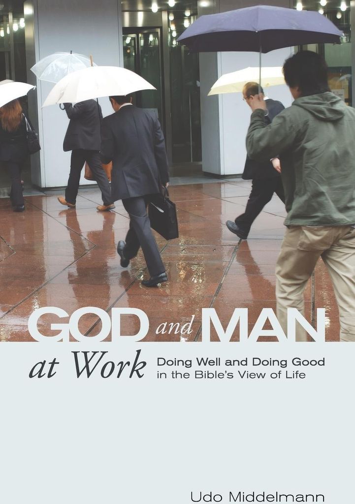 God and Man at Work: Doing Well and Doing Good in the Bible's View of Life