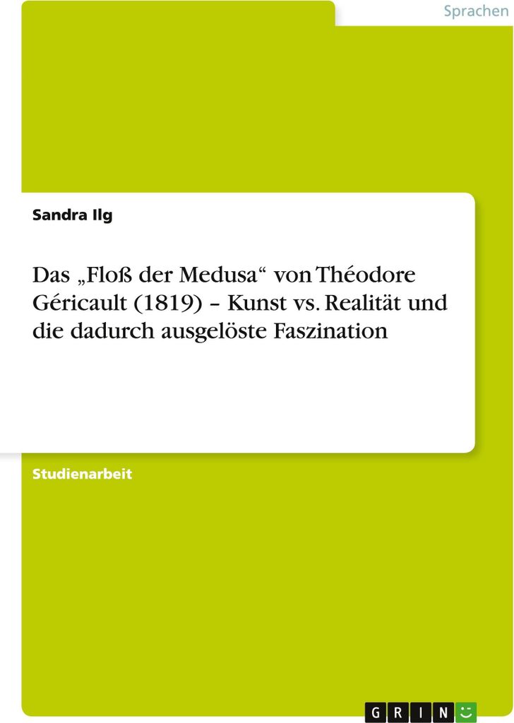 Das \Floß der Medusa\" von Théodore Géricault (1819) - Kunst vs. Realität und die dadurch ausgelöste Faszination"
