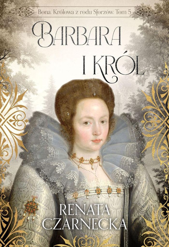 Barbara und der König. Bona, Königin aus dem Hause Sforza. Band 5