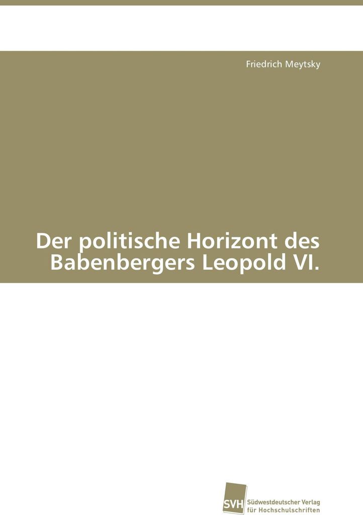 Der politische Horizont des Babenbergers Leopold VI.