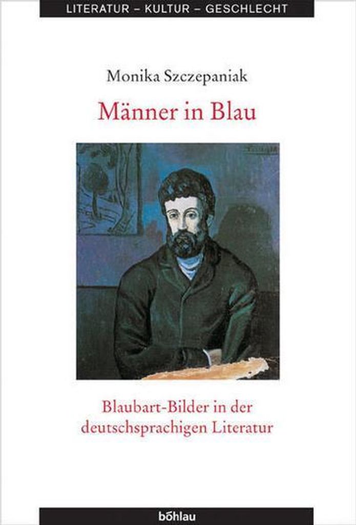 Männer in Blau: Blaubart-Bilder in der deutschsprachigen Literatur (Literatur - Kultur - Geschlecht: Studien zur Literatur- und Kulturgeschichte. ...