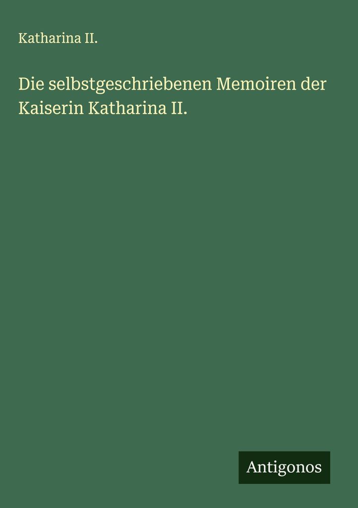 Die selbstgeschriebenen Memoiren der Kaiserin Katharina II.