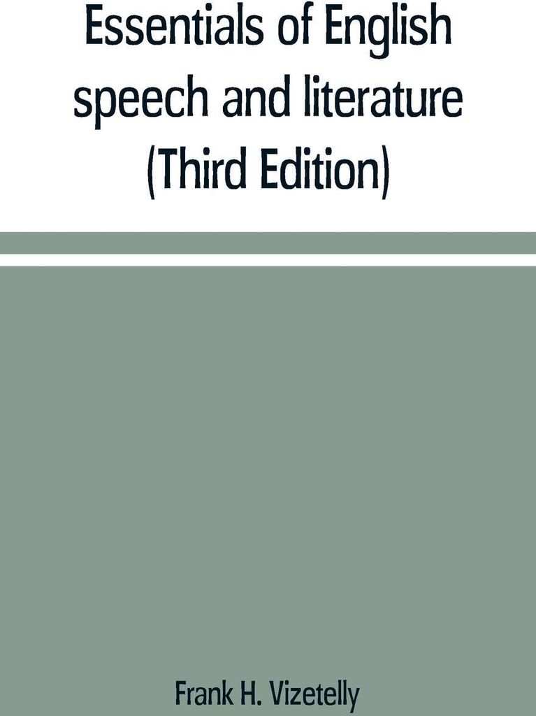 Essentials of English speech and literature; an outline of the origin and growth of the language, with chapters on the influence of the Bible, the ...