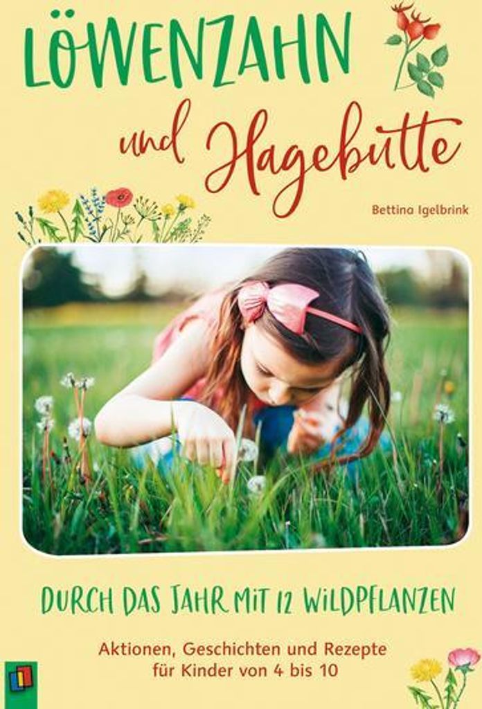 Löwenzahn und Hagebutte - Durch das Jahr mit 12 Wildpflanzen