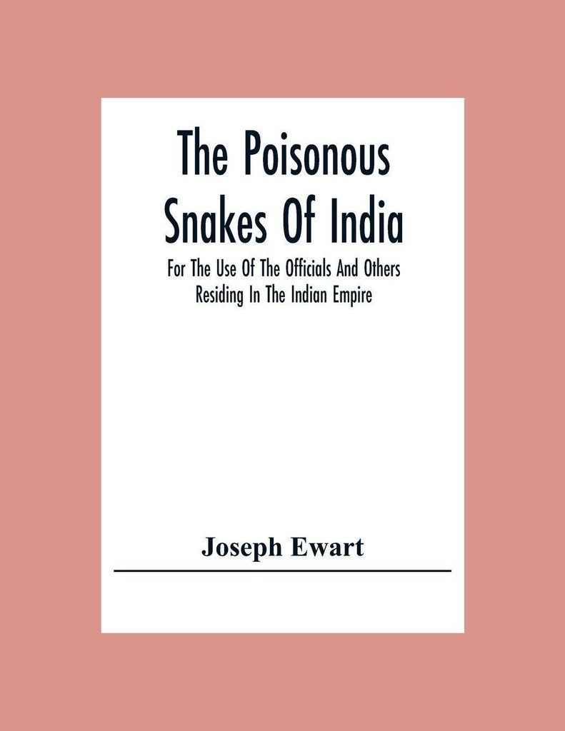 The Poisonous Snakes Of India. For The Use Of The Officials And Others Residing In The Indian Empire