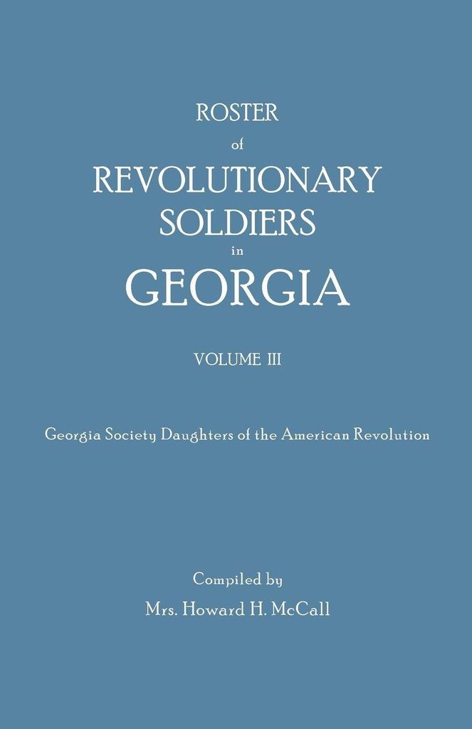 Roster of Revolutionary Soldiers in Georgia. Volume III. Georgia Society Daughters of the American Revolution