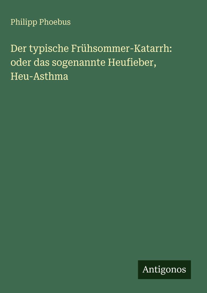 Der typische Frühsommer-Katarrh: oder das sogenannte Heufieber, Heu-Asthma