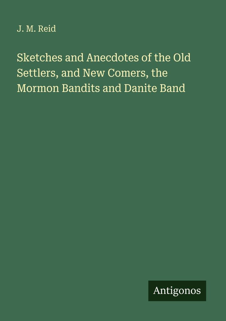Sketches and Anecdotes of the Old Settlers, and New Comers, the Mormon Bandits and Danite Band