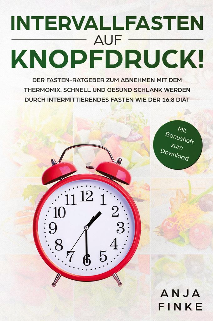 Intervallfasten auf Knopfdruck! Der Fasten-Ratgeber zum Abnehmen mit dem Thermomix. Schnell und gesund schlank werden durch Intermittierendes Faste...