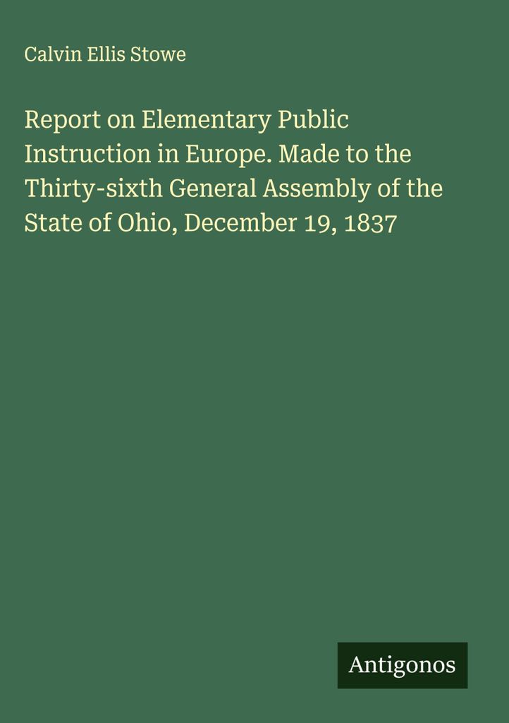 Bericht über den öffentlichen Grundschulunterricht in Europa. An die Sechsunddreißigste Generalversammlung des Staates Ohio, 19. Dezember 1837
