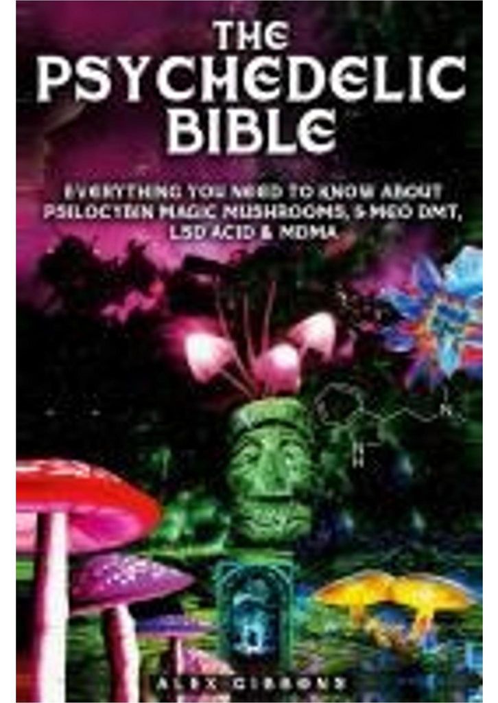 The Psychedelic Bible - Everything You Need To Know About Psilocybin Magic Mushrooms, 5-Meo DMT, LSD/Acid & MDMA