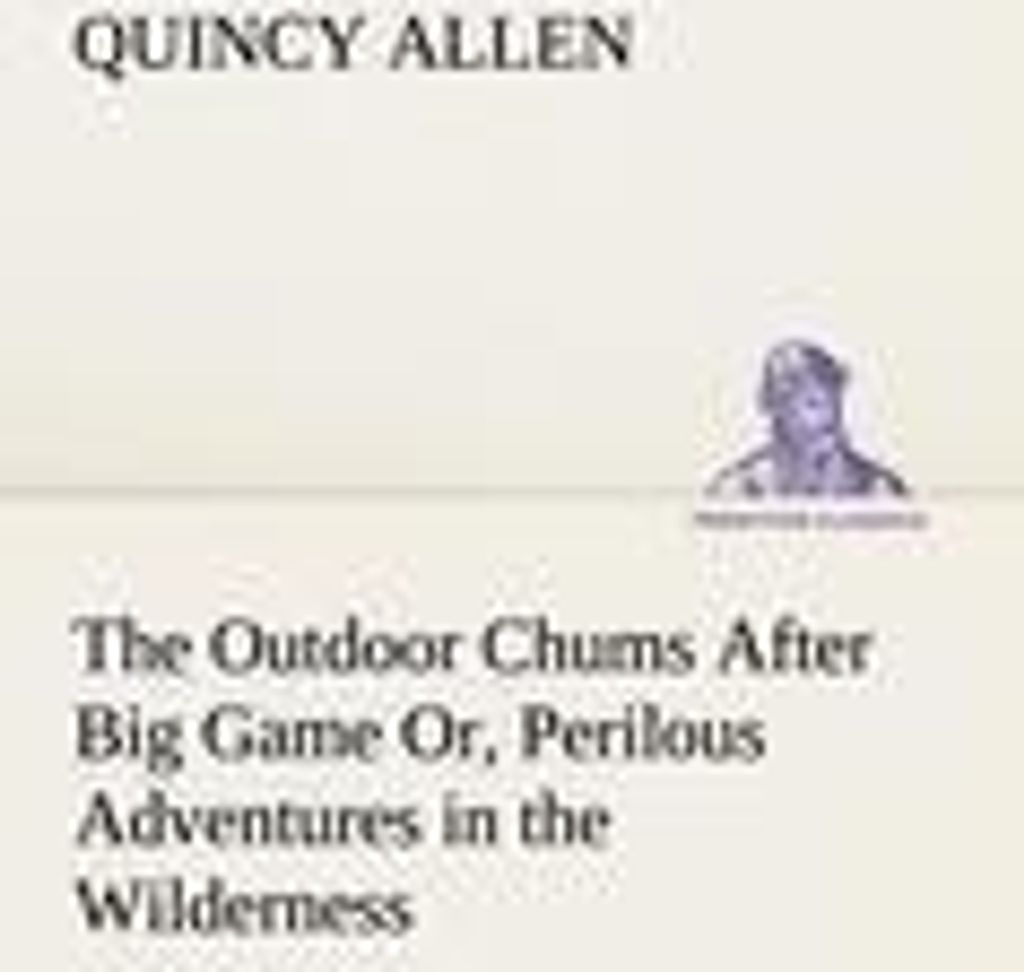 The Outdoor Chums After Big Game Or, Perilous Adventures in the Wilderness