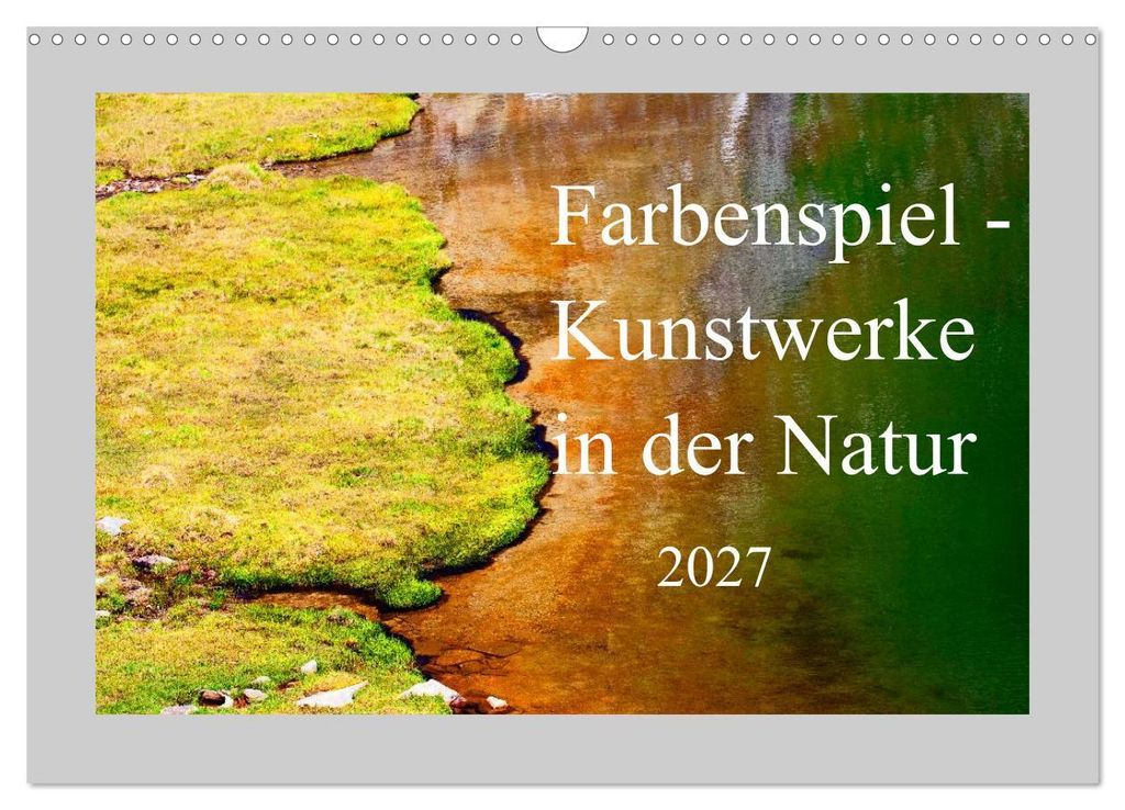 Farbenspiel - Kunstwerke in der Natur 2027 (Wandkalender 2027 DIN A3 quer), CALVENDO Monatskalender
