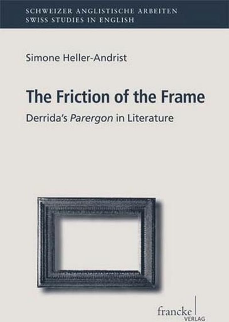 The Friction of the Frame. Derrida s Parergon in Literature (Schweizer Anglistische Arbeiten)