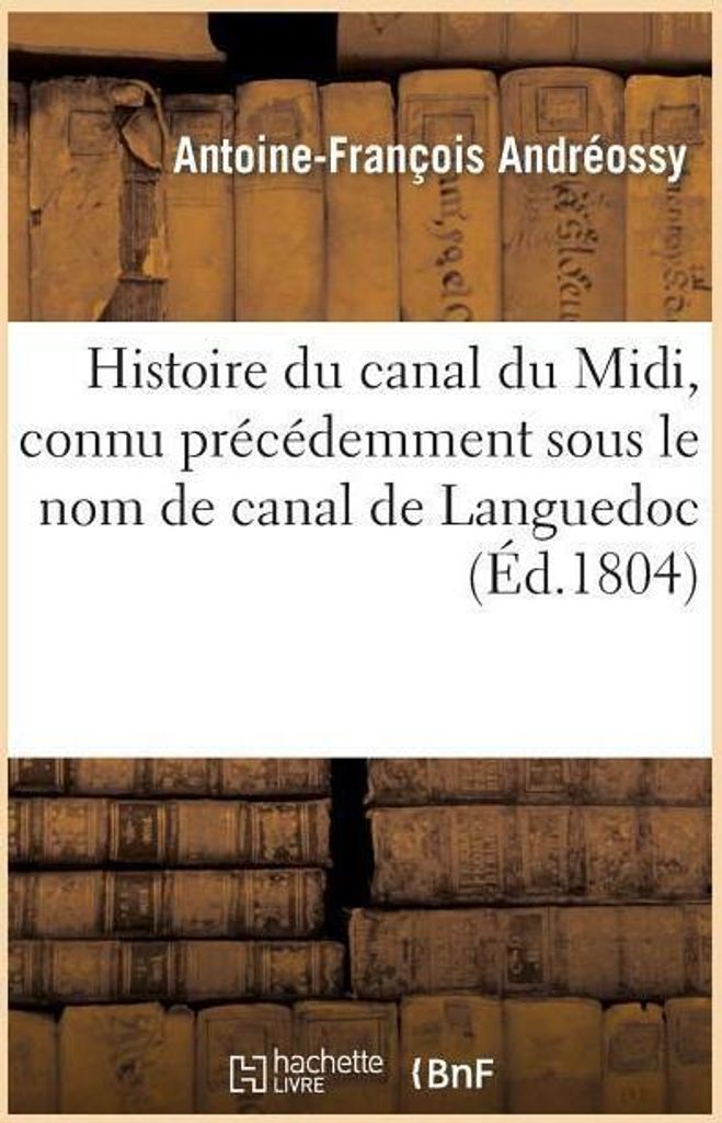 Histoire Du Canal Du MIDI, Connu Précédemment Sous Le Nom de Canal de Languedoc