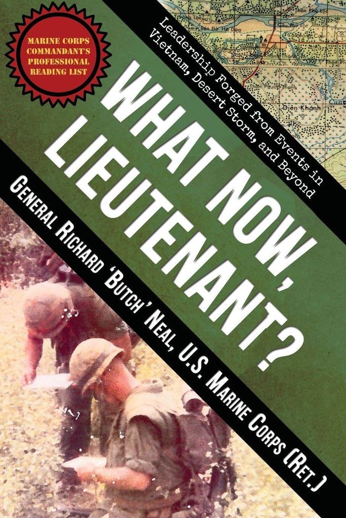 What Now, Lieutenant: Leadership Forged from E. Neal, Richard.
