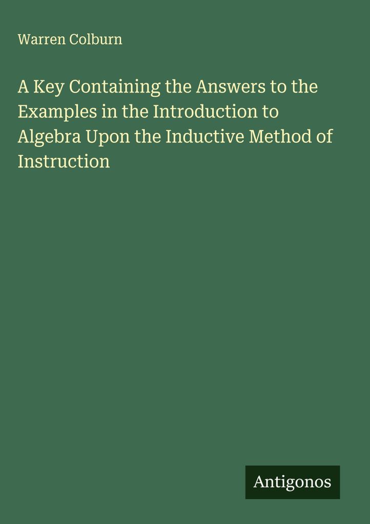 A Key Containing the Answers to the Examples in the Introduction to Algebra Upon the Inductive Method of Instruction