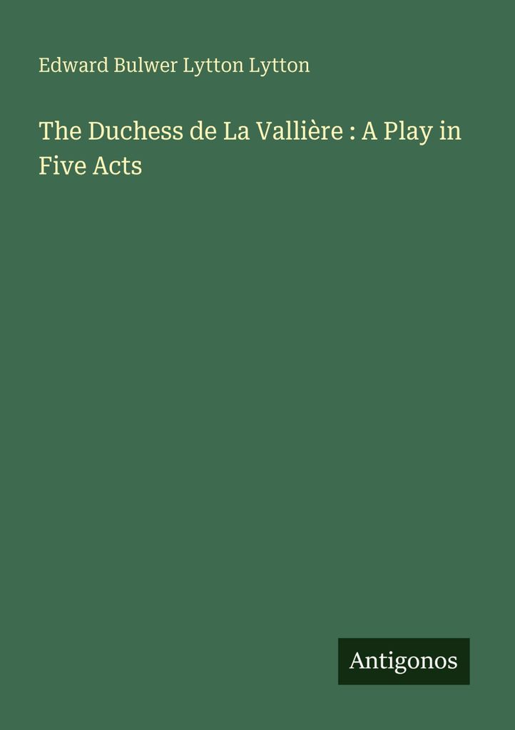 The Duchess de La Vallière : A Play in Five Acts