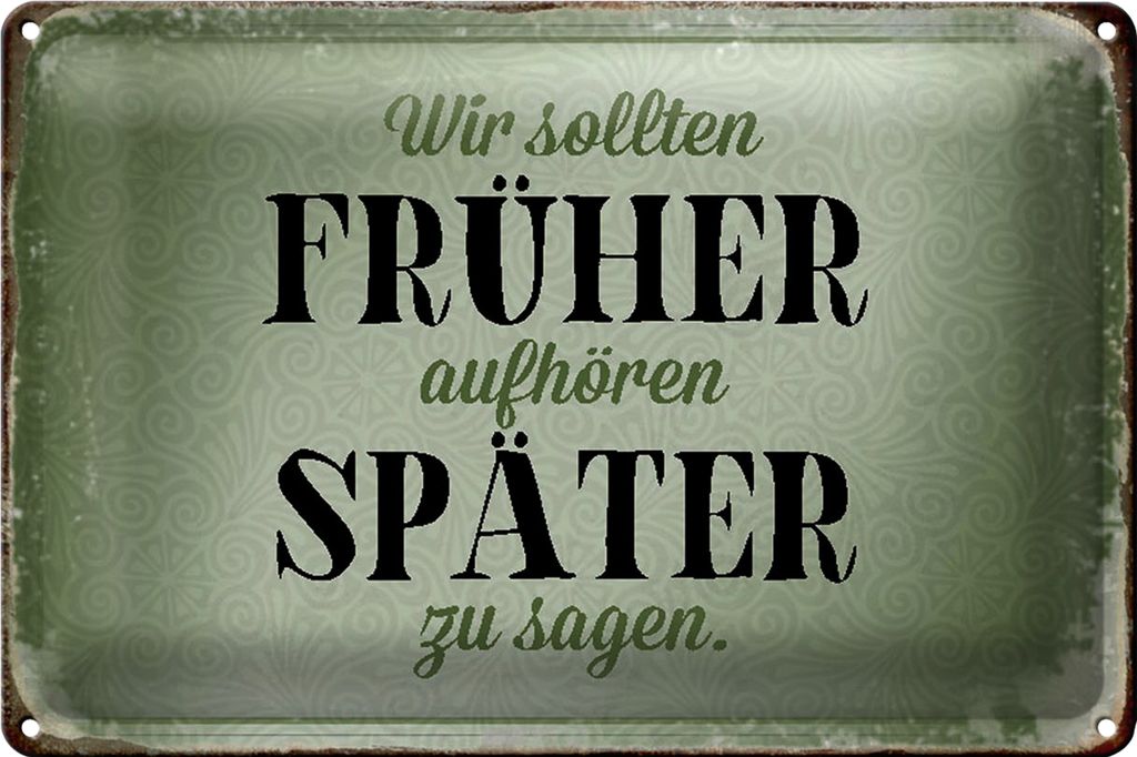Blechschild Spruch 18x12cm früher aufhören später zu sagen