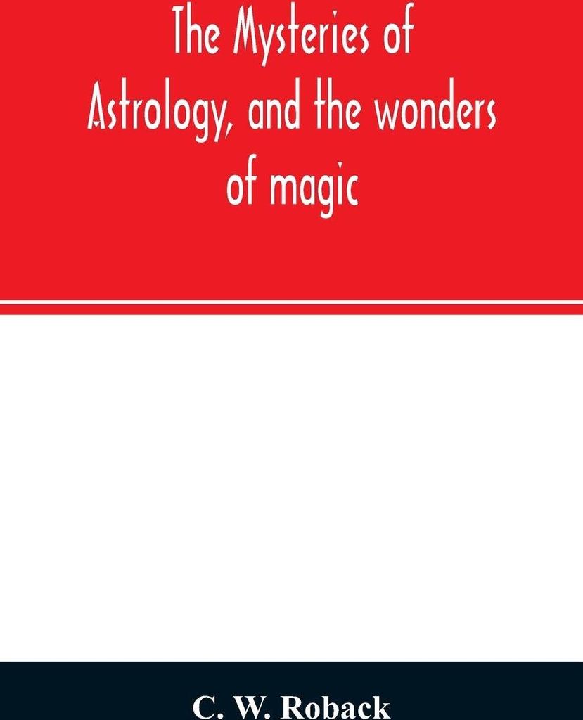 The mysteries of astrology, and the wonders of magic