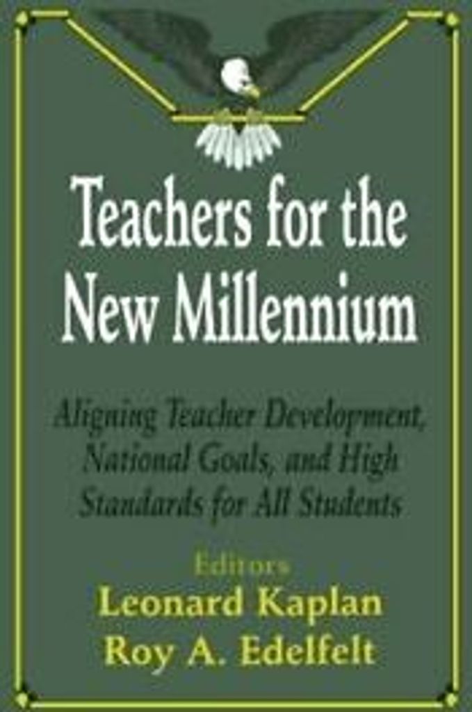 Teachers for the New Millennium: Aligning Teach. Kaplan, Leonard.=