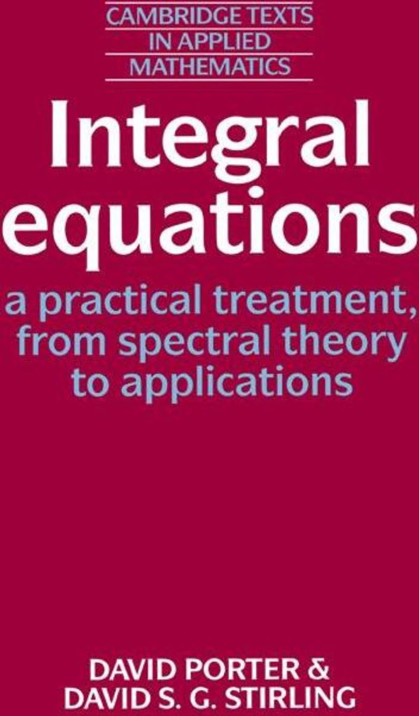 Integral Equations: A Practical Treatment, from, Porter, David,,
