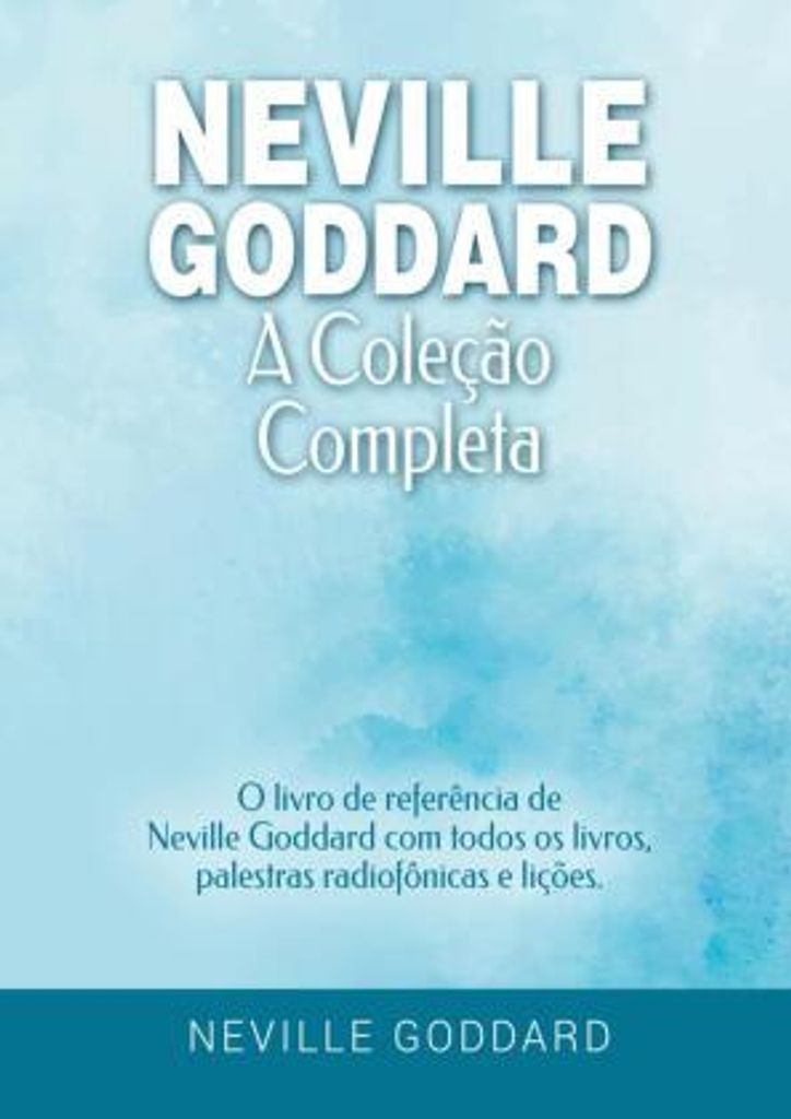 Neville Goddard – Die Gesamtausgabe: Das Nachschlagewerk zu Neville Goddard mit allen Büchern, Radiovorträgen und Lektionen.