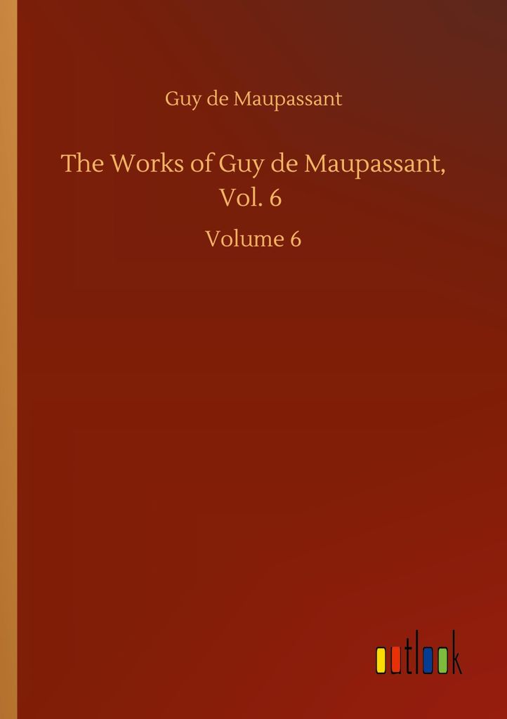 The Works of Guy de Maupassant, Vol. 6