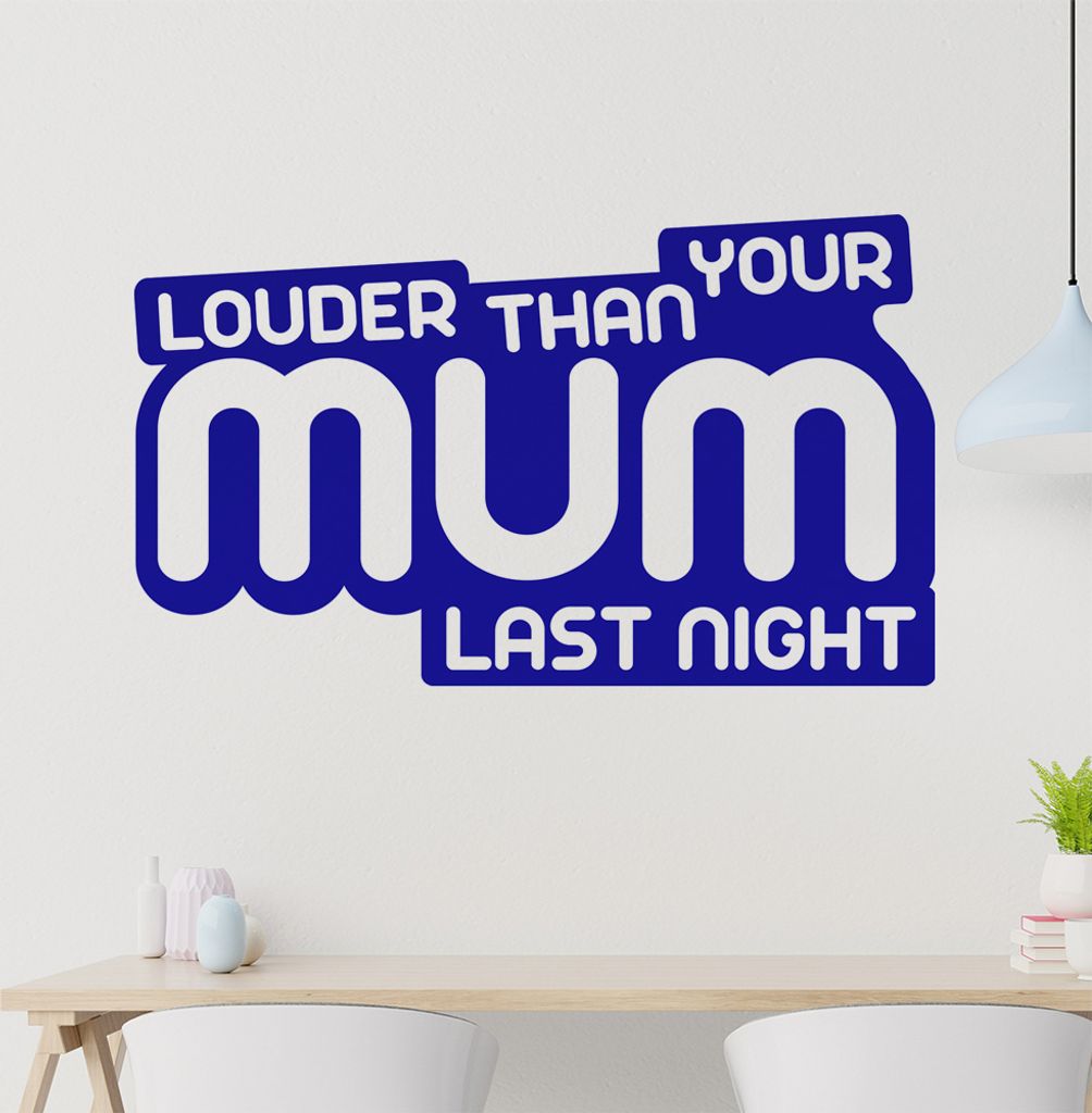 lauder than your mum last nicght Wandtattoo in 6 Größen - Wandaufkleber Wall Sticker - Dekoration, Küche, Wohnzimmer, Schlafzimmer, Badezimmer