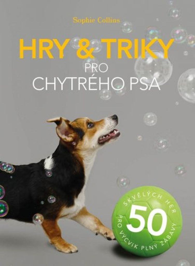Hry a triky pro chytrého psa - 50 skvělých her pro výcvik plný zábavy (Collinsová Sophie)