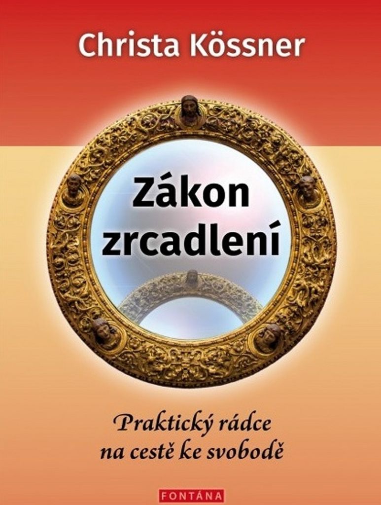 Zákon zrcadlení - Praktický rádce na cestě ke svobodě (Kössner Christa)