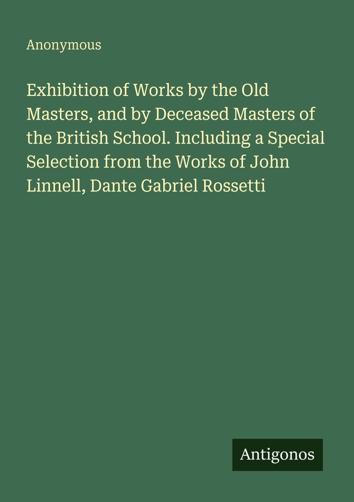 Exhibition of Works by the Old Masters, and by Deceased Masters of the British School. Including a Special Selection from the Works of John Linnell...