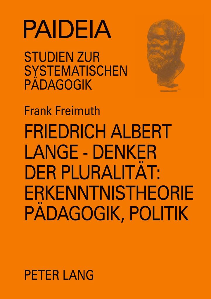 Friedrich Albert Lange - Denker der Pluralität:- Erkenntnistheorie, Pädagogik, Politik