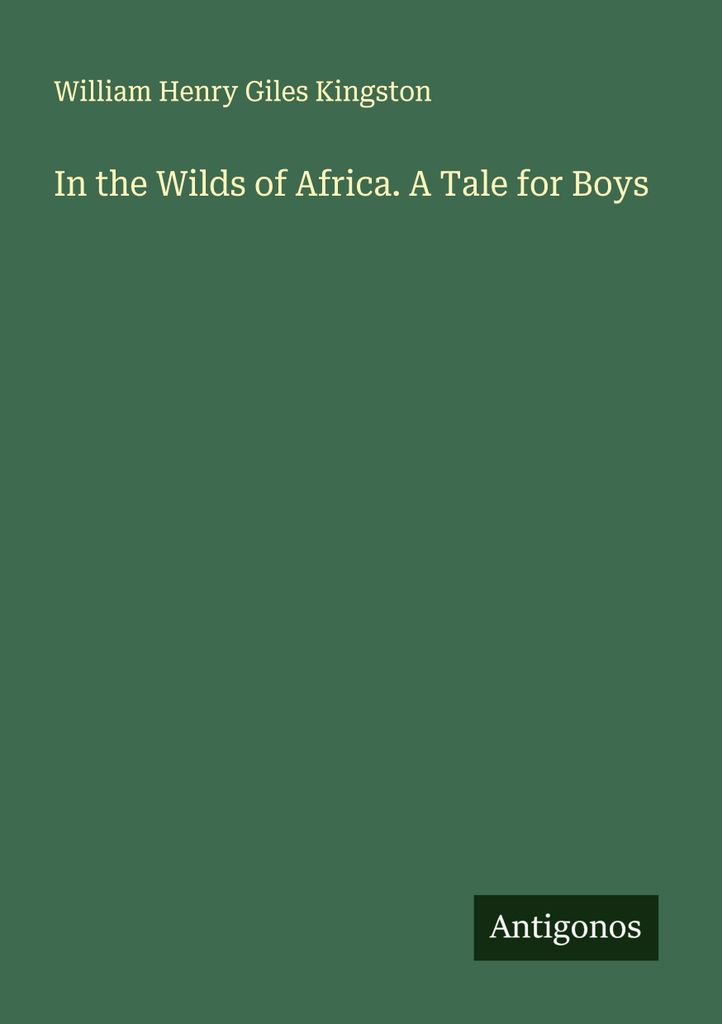 In the Wilds of Africa. A Tale for Boys