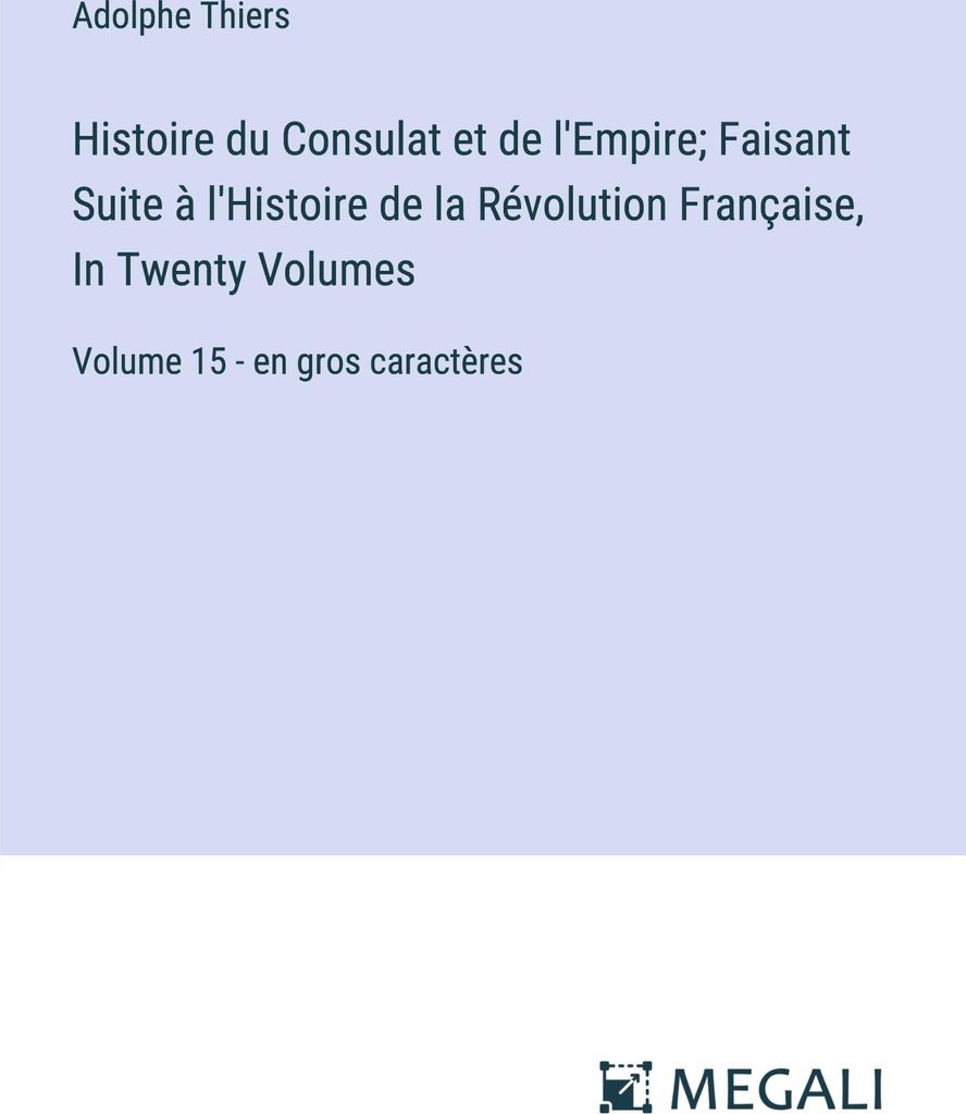 Histoire du Consulat et de l'Empire; Faisant Suite à l'Histoire de la Révolution Française, In Twenty Volumes