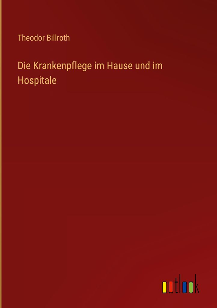 Die Krankenpflege im Hause und im Hospitale